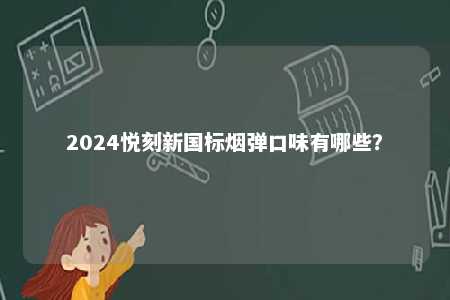 2024悦刻新国标烟弹口味有哪些？ 